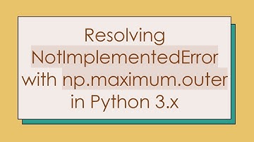 Resolving NotImplementedError with np.maximum.outer in Python 3.x