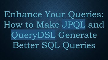 Enhance Your Queries: How to Make JPQL and QueryDSL Generate Better SQL Queries