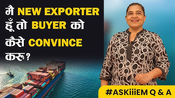 मै New Exporter हूँ तो Buyer को कैसे Convince करू? Export Import Business #AskiiiEM - 499