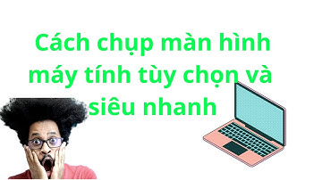 Hướng dẫn cách chụp màn hình máy tính siêu nhanh, ngoài cách nhấn tổ hợp phím Fn + End