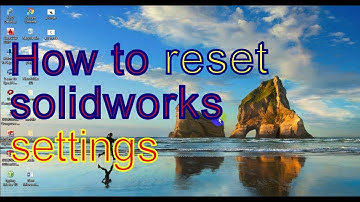 How to reset  Solidworks settings to default