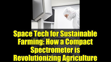 Space Tech for Sustainable Farming: How a Compact Spectrometer is Revolutionizing Agriculture