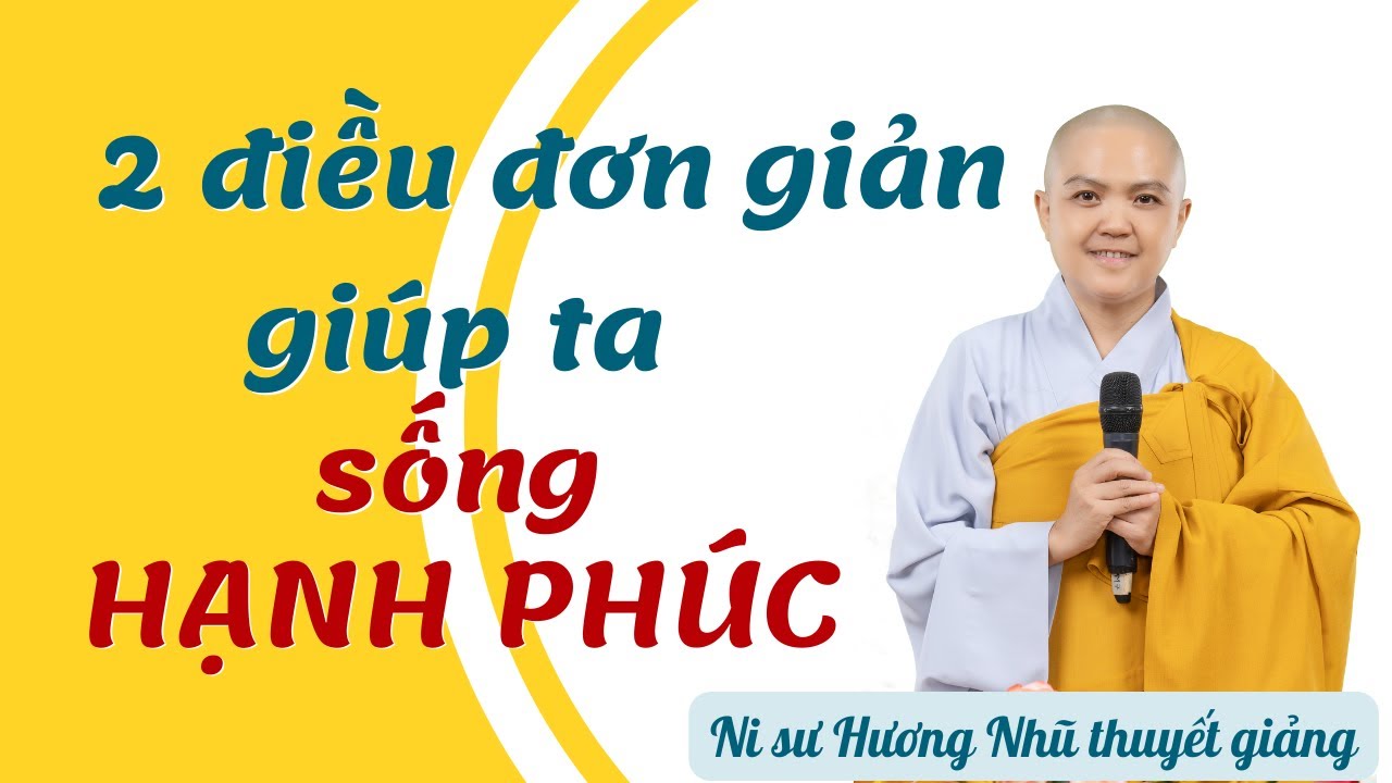 2 ĐIỀU ĐƠN GIẢN GIÚP TA SỐNG HẠNH PHÚC | NI SƯ HƯƠNG NHŨ thuyết giảng cho các bạn trẻ 2 ĐIỀU ĐƠN GIẢN GIÚP TA SỐNG HẠNH PHÚC | NI SƯ HƯƠNG NHŨ thuyết giảng cho các bạn trẻ