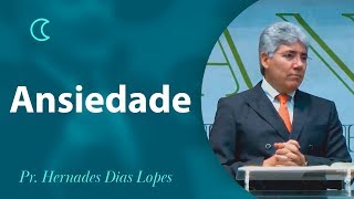 Ansiedade - Pr Hernandes Dias Lopes