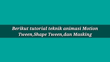 Teknik animasi Motion tween,shape tween,dan masking