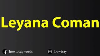 How To Pronounce Leyana Coman Details