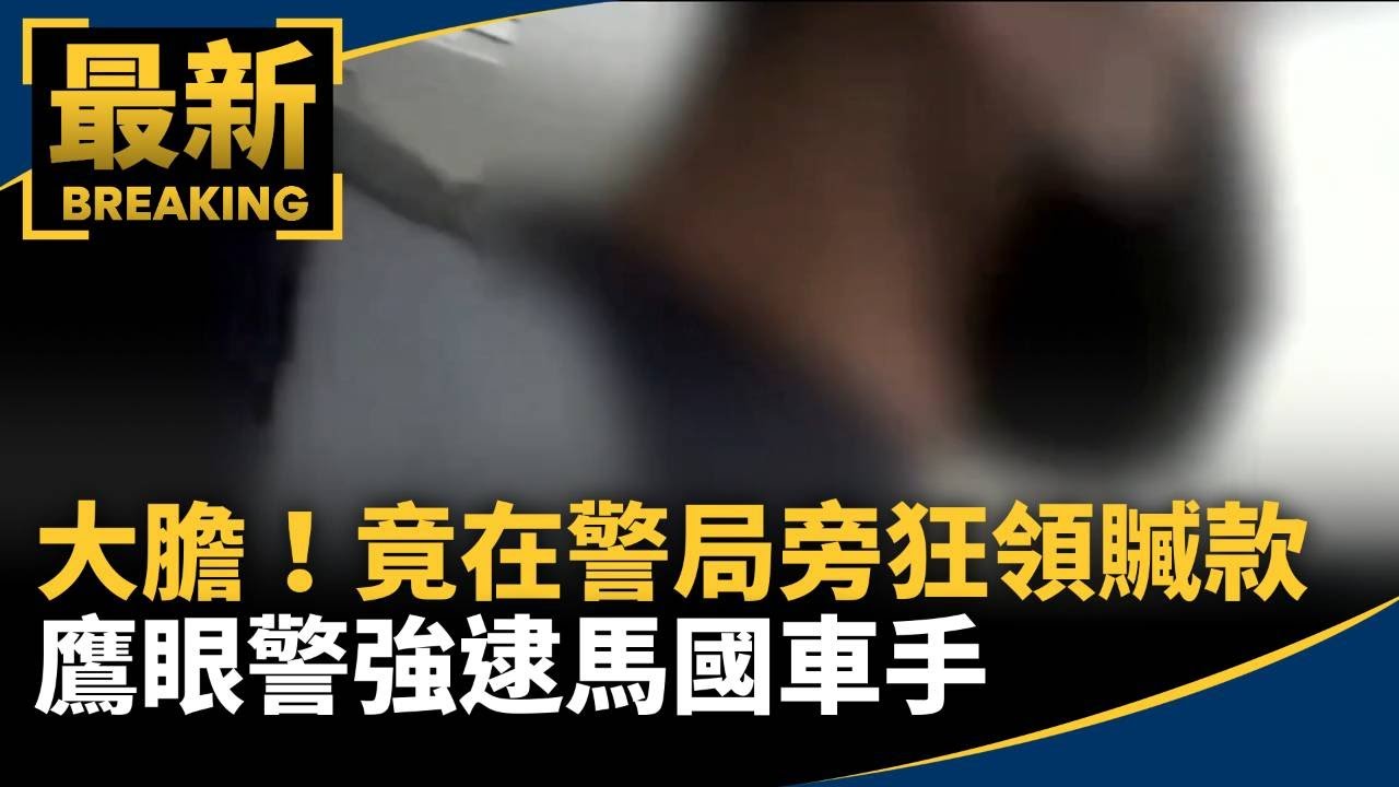 大膽！竟在警局旁狂領贓款　鷹眼警強逮馬國車手｜#鏡新聞
