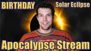 Birthday + Solar Eclipse / Apocalypse Stream!