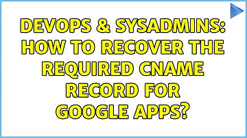 DevOps & SysAdmins: How to recover the required CNAME record for google apps? (3 Solutions!!)
