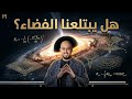 هل يبتلعنا الفضاء اسرار بناء الكون وهندسة بنائة الغاوي 