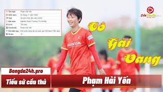 Tiểu sử Cầu Thủ Phạm Hải Yến - Cô Gái Vàng Của Làng Bóng Đá Nữ Việt Nam | Bongda24h.pro