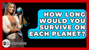 How Long Would You Survive On Each Planet? - Physics Frontier
