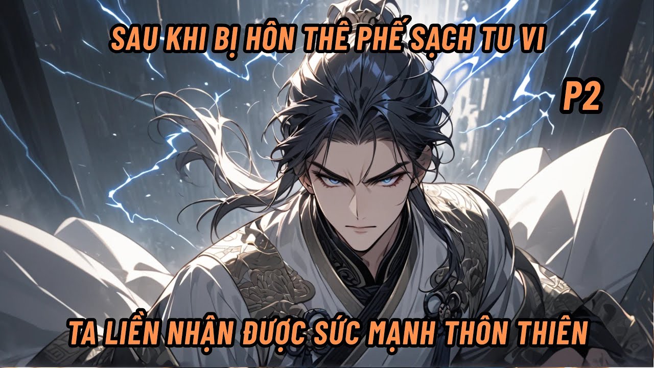 Sau Khi Bị Hôn Thê Phế Sạch Tu Vi Ta Liền Nhận Được Sức Mạnh Thôn Thiên. P2