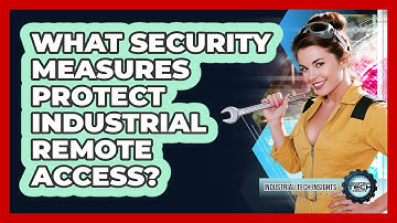 What Security Measures Protect Industrial Remote Access?