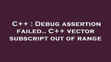 C++ : Debug assertion failed.. C++ vector subscript out of range