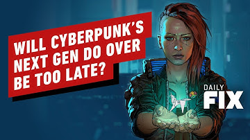 Will Cyberpunk 2077’s Next Gen Do Over Be Too Late? - IGN Daily Fix