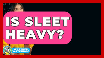 Is Sleet Heavy? - Weather Watchdog