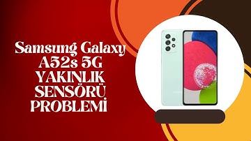 Samsung Galaxy A52s 5G YAKINLIK SENSÖRÜ PROBLEMİ - PROXIMITY SENSOR PROBLEM