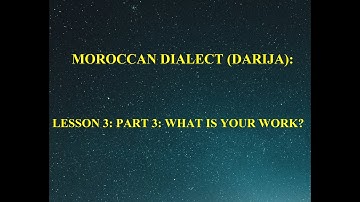 MOROCCAN DIALECT (DARIJA): LESSON 3: PART 3: WHAT IS YOUR WORK?