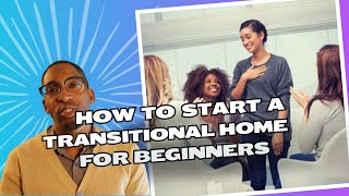 How to start a transitional home for beginners