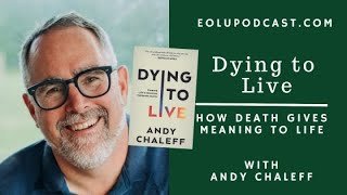 Dying to Live: How Death Gives Meaning to Life with Andy Chaleff