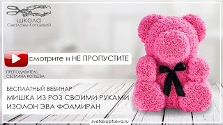 #Вебинар МИШКА ИЗ РОЗ своими руками изолон эва фоамиран Открытый вебинар Школа Светланы Копцевой #Вебинар МИШКА ИЗ РОЗ своими руками изолон эва фоамиран Открытый вебинар Школа Светланы Копцевой