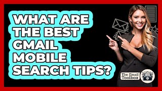 What Are The Best Gmail Mobile Search Tips? - TheEmailToolbox.com