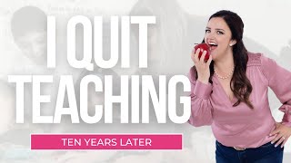 I Quit Teaching: What Happened (10 Years Later)