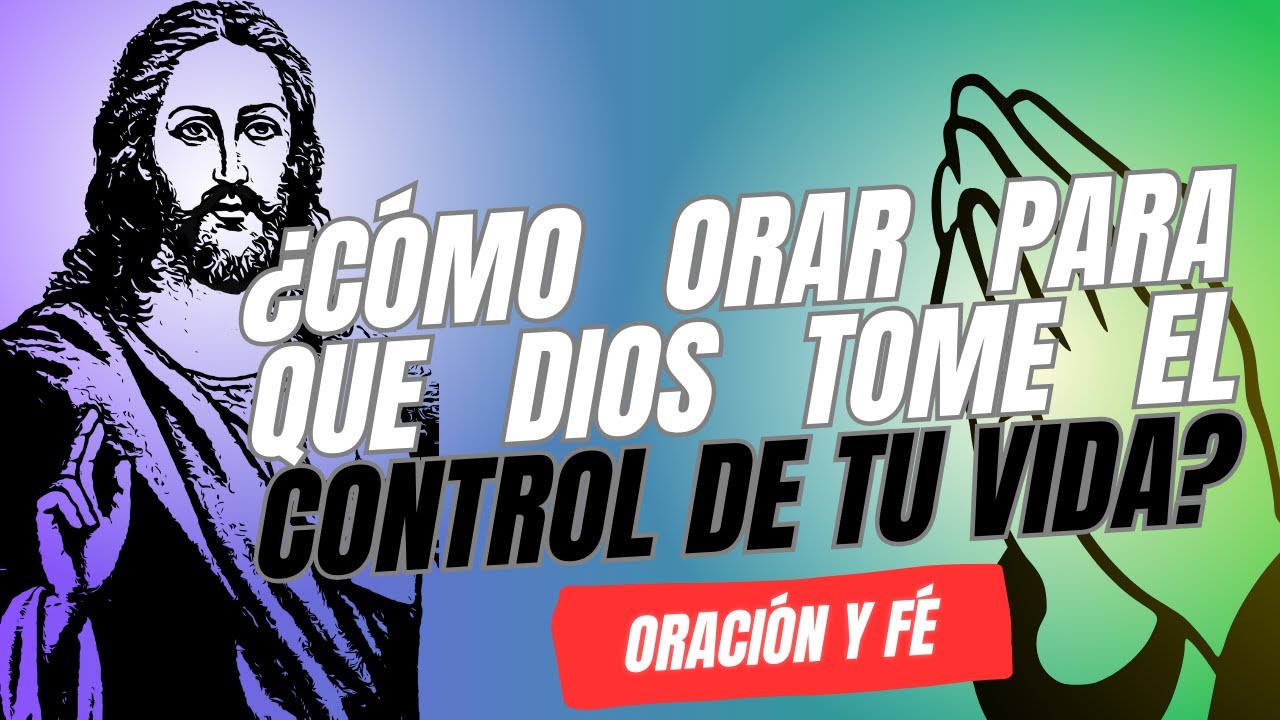 ¿Cómo ORAR para que DIOS tome el CONTROL de tu vida? | Descúbrelo AHORA ...