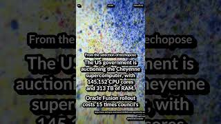US auctioning the Cheyenne supercomputer 145,152 CPU cores. Oracle Fusion 15x in SAP rip and replace