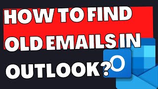How to Find Old Emails in Outlook?