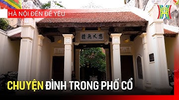 Chuyện đình trong phố cổ | Hà Nội đến để yêu