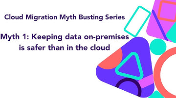 Cloud Migration Myth Busting Series: Keeping data on-premises is safer than in the cloud.