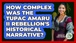 How Complex Was The Tupac Amaru II Rebellion's Historical Narrative? - History Of Latin Cultures