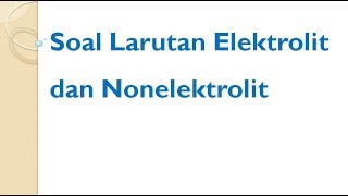 Latihan soal larutan elektrolit dan nonelektrolit - kimia kelas x
semester genap