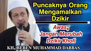 Puncaknya Orang Mengamalkan Dzikir dan Awas Jangan Merubah Dzikir khofi _| KH. BEBEN MUHAMMAD DABBAS