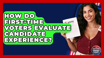 How Do First-time Voters Evaluate Candidate Experience? - First Time Voter Expert