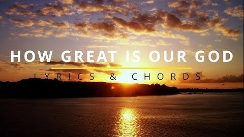 HOW GREAT IS OUR GOD Lyrics & Chords - Chris Tomlin