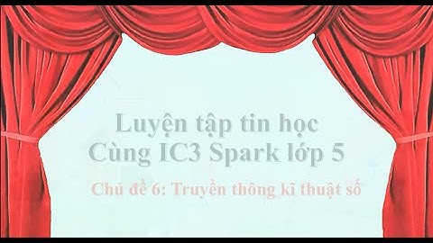 Lớp 5 chủ đề 6_Luyện tập tin học Cùng IC3 Spark.