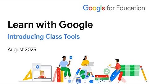 Learn with Google 25-08  Introducing Class Tools