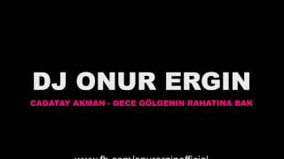 DJ Onur Ergin ft.Cagatay Akman - Gece Gölgenin Rahatina Bak(Remix)