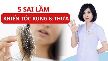 5 SAI LẦM CHĂM SÓC TÓC KHIẾN TÓC RỤNG & THƯA | DS.HOÀI