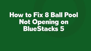 How to Fix 8 Ball Pool Not Opening on BlueStacks 5