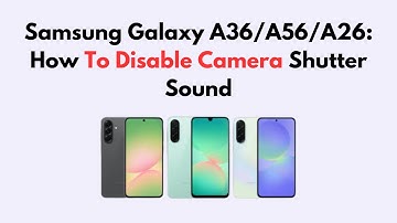 Samsung Galaxy A36/A56/A26: How To Disable Camera Shutter Sound