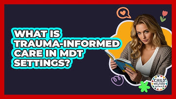 What Is Trauma-informed Care In MDT Settings? - Child Welfare Network