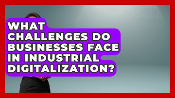 What Challenges Do Businesses Face in Industrial Digitalization? | Industrial Tech Insights News