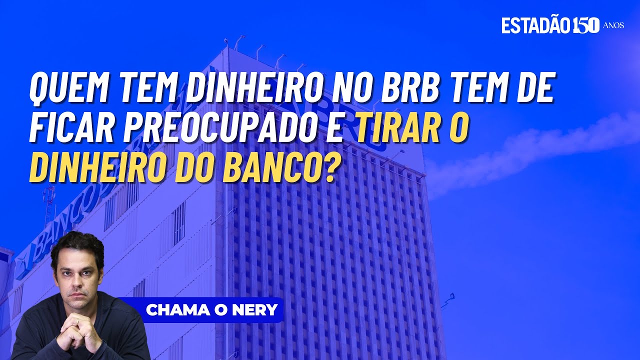 Quem tem dinheiro no BRB tem de ficar preocupado e tirar o dinheiro do banco?