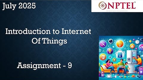 NPTEL Introduction to Internet Of Things (IoT)  Assignment 9  Week 9 |  July 2025