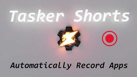Automatically Record Apps - Tasker Shorts