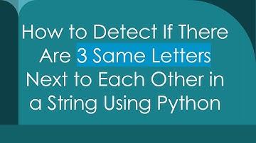 How to Detect If There Are 3 Same Letters Next to Each Other in a String Using Python